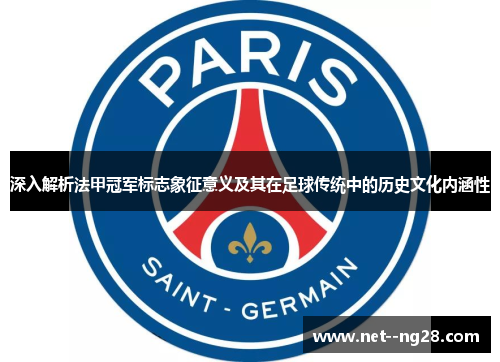 深入解析法甲冠军标志象征意义及其在足球传统中的历史文化内涵性