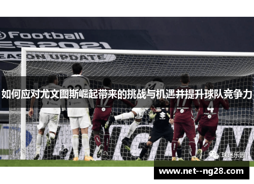 如何应对尤文图斯崛起带来的挑战与机遇并提升球队竞争力