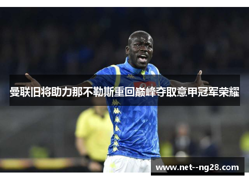 曼联旧将助力那不勒斯重回巅峰夺取意甲冠军荣耀