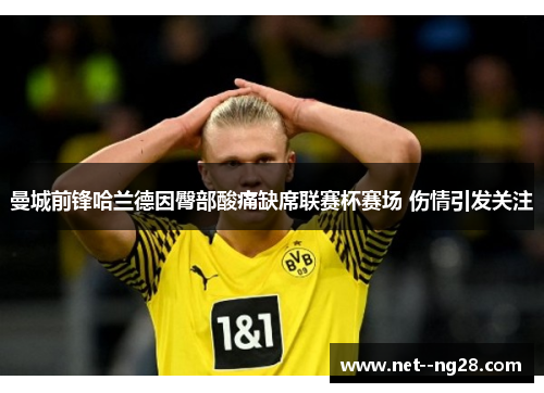 曼城前锋哈兰德因臀部酸痛缺席联赛杯赛场 伤情引发关注